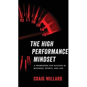 Willard, Craig The High Performance Mindset: A Framework for Success in Business, Sports, and Life Willard, Craig The High Performance Mindset: A Framework for Success in Business, Sports, and Life