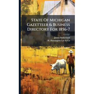 Sutherland, James State Of Michigan Gazetteer & Business Directory For 1856-7 Sutherland, James State Of Michigan Gazetteer & Business Directory For 1856-7