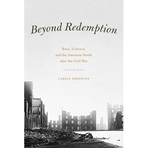 The University of Chicago Press Beyond Redemption: Race, Violence, and the American South after the Civil War (American Beginnings, 1500-1900) The University of Chicago Press Beyond Redemption: Race, Violence, and the American South after the Civil War (American Beginnings, 1500-1900)