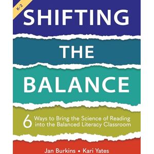 Burkins, Jan Shifting the Balance: 6 Ways to Bring the Science of Reading into the Balanced Literacy Classroom Burkins, Jan Shifting the Balance: 6 Ways to Bring the Science of Reading into the Balanced Literacy Classroom