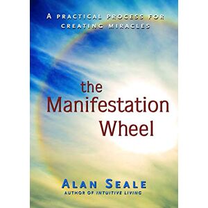 Alan Seale Manifestation Wheel: A Practical Process for Creating Miracles Alan Seale Manifestation Wheel: A Practical Process for Creating Miracles