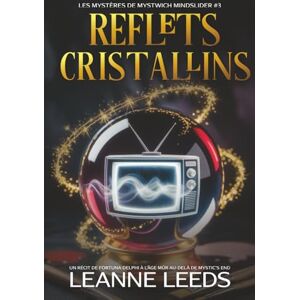 Leeds, Leanne Reflets Cristallins: Un Récit de Fortuna Delphi à l'Âge Mûr au-delà de Mystic's End (Les Mystères de Mystwich Mindslider) Leeds, Leanne Reflets Cristallins: Un Récit de Fortuna Delphi à l'Âge Mûr au-delà de Mystic's End (Les Mystères de Mystwich Mindslider)