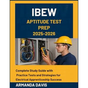 DAVIS, ARMANDA IBEW APTITUDE TEST PREP: Complete Study Guide with Practice Tests and Strategies for Electrical Apprenticeship Success DAVIS, ARMANDA IBEW APTITUDE TEST PREP: Complete Study Guide with Practice Tests and Strategies for Electrical Apprenticeship Success