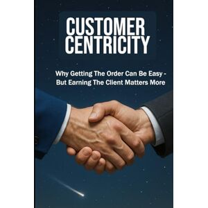 Bachmann, Beat CUSTOMER CENTRICITY: Why Getting the Order Can Be Easy – But Earning the Client Matters More For Business, Sales, Leadership, Management and more ... Format 6x9 15.24 x 22.81 cm 128 pages Bachmann, Beat CUSTOMER CENTRICITY: Why Getting the Order Can Be Easy – But Earning the Client Matters More For Business, Sales, Leadership, Management and more ... Format 6x9 15.24 x 22.81 cm 128 pages
