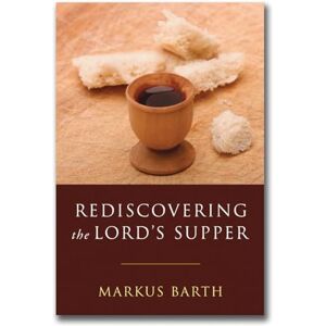 Barth, Markus Rediscovering the Lord's Supper: Communion with Israel, with Christ, and Among the Guests Barth, Markus Rediscovering the Lord's Supper: Communion with Israel, with Christ, and Among the Guests