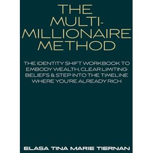 Tiernan, Elasa Tina Marie The Multi-Millionaire Method: The Identity Shift Workbook to Embody Wealth, Clear Limiting Beliefs & Step Into the Timeline Where You’re Already Rich Tiernan, Elasa Tina Marie The Multi-Millionaire Method: The Identity Shift Workbook to Embody Wealth, Clear Limiting Beliefs & Step Into the Timeline Where You’re Already Rich