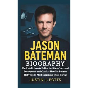 J. Potts, Justin JASON BATEMAN BIOGRAPHY: The Untold Secrets Behind the Star of Arrested Development and Ozark – How He Became Hollywood’s Most Surprising Triple Threat J. Potts, Justin JASON BATEMAN BIOGRAPHY: The Untold Secrets Behind the Star of Arrested Development and Ozark – How He Became Hollywood’s Most Surprising Triple Threat
