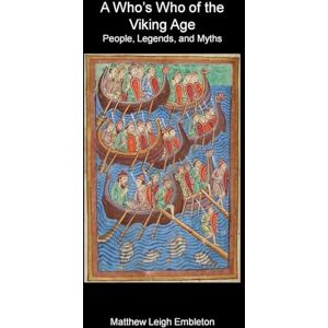 Embleton, Matthew Leigh A Who's Who of the Viking Age: People, Legends, and Myths Embleton, Matthew Leigh A Who's Who of the Viking Age: People, Legends, and Myths