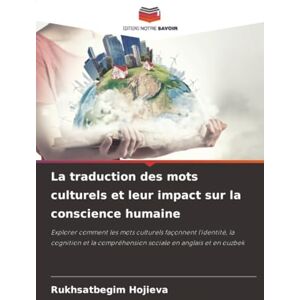 Hojieva, Rukhsatbegim La traduction des mots culturels et leur impact sur la conscience humaine: Explorer comment les mots culturels façonnent l'identité, la cognition et la compréhension sociale en anglais et en ouzbek Hojieva, Rukhsatbegim La traduction des mots culturels et leur impact sur la conscience humaine: Explorer comment les mots culturels façonnent l'identité, la cognition et la compréhension sociale en anglais et en ouzbek