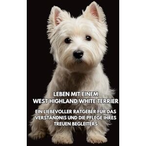 Books, Inkspire Leben mit einem West Highland White Terrier: Ein liebevoller Ratgeber für das Verständnis und die Pflege Ihres treuen Begleiters Books, Inkspire Leben mit einem West Highland White Terrier: Ein liebevoller Ratgeber für das Verständnis und die Pflege Ihres treuen Begleiters