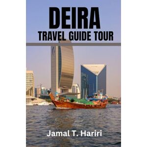 Hariri, Jamal T. DEIRA TRAVEL GUIDE TOUR: Deira is the golden heart of Old Dubai, where souks, spices, and Creekside traditions meet modern comfort. From gold markets ... it reveals the true soul of the city Hariri, Jamal T. DEIRA TRAVEL GUIDE TOUR: Deira is the golden heart of Old Dubai, where souks, spices, and Creekside traditions meet modern comfort. From gold markets ... it reveals the true soul of the city