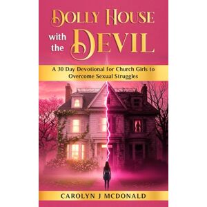 McDonald, Ms Carolyn J Dolly House with the Devil: A 30 Day Devotional for Church Girls to Overcome Sexual Struggles McDonald, Ms Carolyn J Dolly House with the Devil: A 30 Day Devotional for Church Girls to Overcome Sexual Struggles