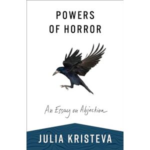 Kristeva, Julia Powers of Horror: An Essay on Abjection (European Perspectives: A Series in Social Thought and Cultural Criticism) Kristeva, Julia Powers of Horror: An Essay on Abjection (European Perspectives: A Series in Social Thought and Cultural Criticism)