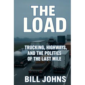 Johns, Bill The Load: Trucking, Highways, and the Politics of the Last Mile (American Infrastructure: Engines of Belonging) Johns, Bill The Load: Trucking, Highways, and the Politics of the Last Mile (American Infrastructure: Engines of Belonging)