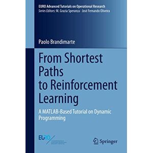 Brandimarte, Paolo From Shortest Paths to Reinforcement Learning: A MATLAB-Based Tutorial on Dynamic Programming (EURO Advanced Tutorials on Operational Research) Brandimarte, Paolo From Shortest Paths to Reinforcement Learning: A MATLAB-Based Tutorial on Dynamic Programming (EURO Advanced Tutorials on Operational Research)