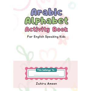 Ameen, Zahira Hassan Arabic Alphabet Activity Book: For English-Speaking Kids Ameen, Zahira Hassan Arabic Alphabet Activity Book: For English-Speaking Kids
