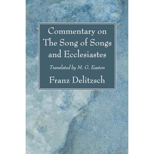 Delitzsch, Franz Commentary on The Song of Songs and Ecclesiastes Delitzsch, Franz Commentary on The Song of Songs and Ecclesiastes