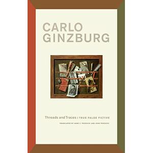 Ginzburg, Carlo Threads and Traces: True False Fictive Ginzburg, Carlo Threads and Traces: True False Fictive