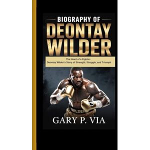 Via BIOGRAPHY OF DEONTAY WILDER: The Heart of a Fighter- Deontay Wilder’s Story of Strength, Struggle, and Triumph Via BIOGRAPHY OF DEONTAY WILDER: The Heart of a Fighter- Deontay Wilder’s Story of Strength, Struggle, and Triumph