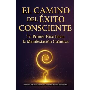 AtraccionConsciente1215, ANAYDIMI El Camino del Éxito Consciente: Manifiesta una vida alineada con tu verdad (AtraccionConsciente1215) AtraccionConsciente1215, ANAYDIMI El Camino del Éxito Consciente: Manifiesta una vida alineada con tu verdad (AtraccionConsciente1215)