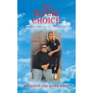 Mack, Barbara Ann Mary THE DIVINE CHOICE: IS IT YOURS OR MINE, SAYS THE LORD JESUS? Mack, Barbara Ann Mary THE DIVINE CHOICE: IS IT YOURS OR MINE, SAYS THE LORD JESUS?
