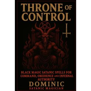 Andrews, Dominic THRONE OF CONTROL: Black Magic Satanic Spells for Command, Obedience and Infernal Authority Andrews, Dominic THRONE OF CONTROL: Black Magic Satanic Spells for Command, Obedience and Infernal Authority