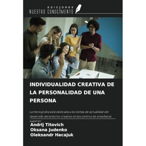 Titovich, Andrіj INDIVIDUALIDAD CREATIVA DE LA PERSONALIDAD DE UNA PERSONA: La monografía está dedicada a los temas de actualidad del desarrollo del entorno creativo en los centros de enseñanza superior Titovich, Andrіj INDIVIDUALIDAD CREATIVA DE LA PERSONALIDAD DE UNA PERSONA: La monografía está dedicada a los temas de actualidad del desarrollo del entorno creativo en los centros de enseñanza superior