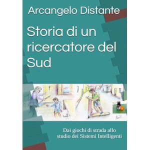 Distante, Arcangelo Storia di un ricercatore del Sud: Dai giochi di strada allo studio dei Sistemi Intelligenti Distante, Arcangelo Storia di un ricercatore del Sud: Dai giochi di strada allo studio dei Sistemi Intelligenti