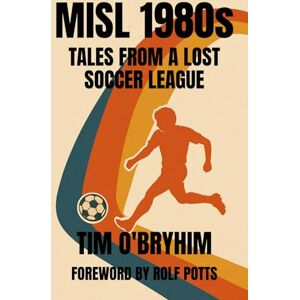O'Bryhim, Tim MISL 1980s: Tales From a Lost Soccer League O'Bryhim, Tim MISL 1980s: Tales From a Lost Soccer League