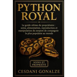 GONALZE, CESDANI PYTHON ROYAL: Le guide ultime du propriétaire : soins, alimentation, reproduction et manipulation du serpent de compagnie le plus populaire au monde GONALZE, CESDANI PYTHON ROYAL: Le guide ultime du propriétaire : soins, alimentation, reproduction et manipulation du serpent de compagnie le plus populaire au monde
