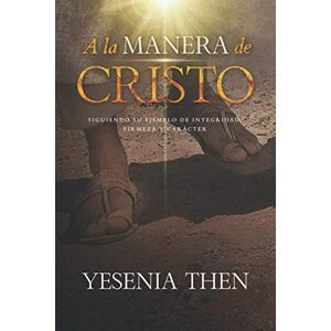 Then, Yesenia A la Manera de Cristo: ... Siguiendo su ejemplo de Integridad, Firmeza y Carácter Then, Yesenia A la Manera de Cristo: ... Siguiendo su ejemplo de Integridad, Firmeza y Carácter