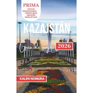 NOMURA, KALEN KAZAJSTÁN Guía de viajes: Maravillas de la estepa, tesoros de la Ruta de la Seda y escapadas alpinas ocultas NOMURA, KALEN KAZAJSTÁN Guía de viajes: Maravillas de la estepa, tesoros de la Ruta de la Seda y escapadas alpinas ocultas