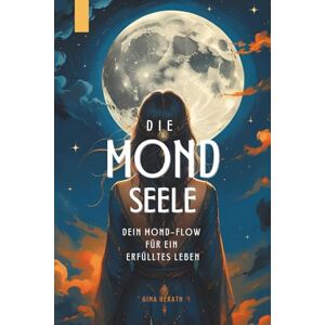 Herath, Regina Die Mondseele: Dein Mond-Flow für ein erfülltes Leben Wie Neumond und Vollmond dir helfen, ein erfülltes Leben zu gestalten Herath, Regina Die Mondseele: Dein Mond-Flow für ein erfülltes Leben Wie Neumond und Vollmond dir helfen, ein erfülltes Leben zu gestalten