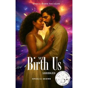Brown, Ophelia We Birth Us: Two Voices. One Soul. A Thousand Lifetimes. Brown, Ophelia We Birth Us: Two Voices. One Soul. A Thousand Lifetimes.