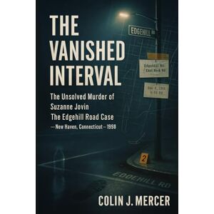 Mercer, Colin J. The Vanished Interval: The Unsolved Murder of Suzanne Jovin The Edgehill Road Case, New Haven, Connecticut, Stabbing Homicide, 1998 Mercer, Colin J. The Vanished Interval: The Unsolved Murder of Suzanne Jovin The Edgehill Road Case, New Haven, Connecticut, Stabbing Homicide, 1998