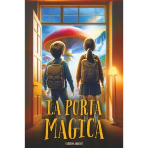 Argenti, Caterina La Porta Magica: Un libro d’avventura per ragazzi con un tocco fantasy, che insegna il valore dell’amicizia e del coraggio Libro per bambini e ragazzi di 8, 9, 10, 11 e 12 anni Argenti, Caterina La Porta Magica: Un libro d’avventura per ragazzi con un tocco fantasy, che insegna il valore dell’amicizia e del coraggio Libro per bambini e ragazzi di 8, 9, 10, 11 e 12 anni