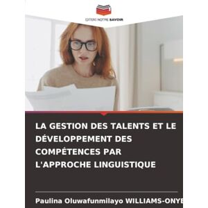 WILLIAMS-ONYEJI, Paulina Oluwafunmilayo LA GESTION DES TALENTS ET LE DÉVELOPPEMENT DES COMPÉTENCES PAR L'APPROCHE LINGUISTIQUE WILLIAMS-ONYEJI, Paulina Oluwafunmilayo LA GESTION DES TALENTS ET LE DÉVELOPPEMENT DES COMPÉTENCES PAR L'APPROCHE LINGUISTIQUE