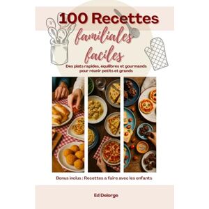 Delorge, Ed 100 Recettes Familiales Faciles – Des plats rapides, équilibrés et gourmands pour réunir petits et grands: Recettes simples du quotidien, repas en ... soirs pressés et week-ends conviviaux Delorge, Ed 100 Recettes Familiales Faciles – Des plats rapides, équilibrés et gourmands pour réunir petits et grands: Recettes simples du quotidien, repas en ... soirs pressés et week-ends conviviaux