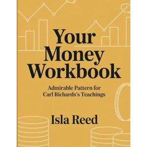 Reed, Isia Your Money Workbook: Admirable Pattern for Carl Richards's Teachings Reed, Isia Your Money Workbook: Admirable Pattern for Carl Richards's Teachings