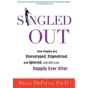 Depaulo, Bella Singled Out: How Singles Are Stereotyped, Stigmatized, and Ignored, and Still Live Happily Ever After Depaulo, Bella Singled Out: How Singles Are Stereotyped, Stigmatized, and Ignored, and Still Live Happily Ever After