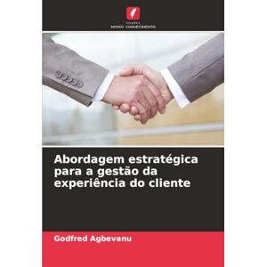 Agbevanu, Godfred Abordagem estratégica para a gestão da experiência do cliente Agbevanu, Godfred Abordagem estratégica para a gestão da experiência do cliente