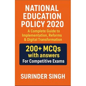 Singh, Surinder National Education Policy 2020: A Complete Guide to Implementation, Reforms & Digital Transformation: 200+ MCQs with answers on National Education Policy 2020 Singh, Surinder National Education Policy 2020: A Complete Guide to Implementation, Reforms & Digital Transformation: 200+ MCQs with answers on National Education Policy 2020
