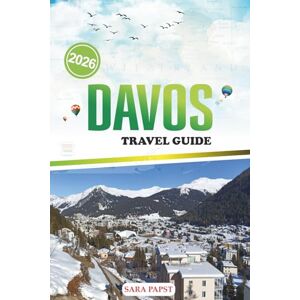PAPST DAVOS TRAVEL GUIDE 2026: Plan, Explore, and Experience the Swiss Alps: Mountain Escapes, Festivals, and Hidden Treasures PAPST DAVOS TRAVEL GUIDE 2026: Plan, Explore, and Experience the Swiss Alps: Mountain Escapes, Festivals, and Hidden Treasures