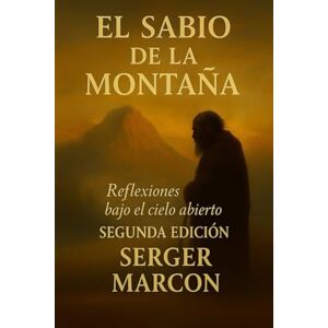 Marcon, Serger El Sabio de la Montaña.: Reflexiones bajo el cielo abierto. Segunda Edición (La reunión de las Almas) Marcon, Serger El Sabio de la Montaña.: Reflexiones bajo el cielo abierto. Segunda Edición (La reunión de las Almas)