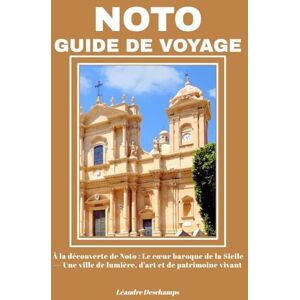 Deschamps, Léandre NOTO GUIDE DE VOYAGE: À la découverte de Noto : Le cœur baroque de la Sicile — Une ville de lumière, d’art et de patrimoine vivant Deschamps, Léandre NOTO GUIDE DE VOYAGE: À la découverte de Noto : Le cœur baroque de la Sicile — Une ville de lumière, d’art et de patrimoine vivant