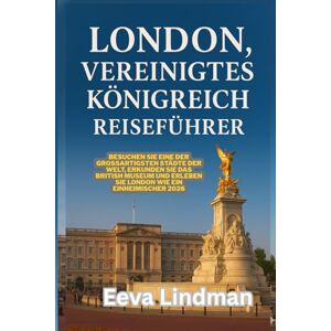 LINDMAN, EEVA LONDON VEREINIGTES KONIGREICH REISEFUHRER: Besuchen Sie eine der grobartigsten Stadte der Welt erkunden Sie das British Museum und erleben Sie London wie ein Einheimischer 2026 LINDMAN, EEVA LONDON VEREINIGTES KONIGREICH REISEFUHRER: Besuchen Sie eine der grobartigsten Stadte der Welt erkunden Sie das British Museum und erleben Sie London wie ein Einheimischer 2026