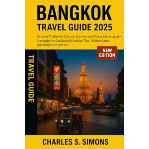 Simons, Charles S. Bangkok Travel Guide 2025: Explore Thailand’s Culture, Cuisine, and Chaos Like a Local — Navigate the Capital with Insider Tips, Hidden Gems, and Authentic Stories Simons, Charles S. Bangkok Travel Guide 2025: Explore Thailand’s Culture, Cuisine, and Chaos Like a Local — Navigate the Capital with Insider Tips, Hidden Gems, and Authentic Stories