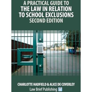 Hadfield, Charlotte A Practical Guide to the Law in Relation to School Exclusions – Second Edition Hadfield, Charlotte A Practical Guide to the Law in Relation to School Exclusions – Second Edition