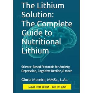 Moreira, Gloria The Lithium Solution: The Complete Guide to Nutritional Lithium: Unlocking Nature's Secret for Mental Health and Cognitive Vitality Moreira, Gloria The Lithium Solution: The Complete Guide to Nutritional Lithium: Unlocking Nature's Secret for Mental Health and Cognitive Vitality
