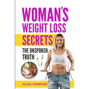 Thompson, Olivia Woman's Weight Loss Secrets: The Unspoken Truth Thompson, Olivia Woman's Weight Loss Secrets: The Unspoken Truth
